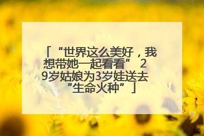 “世界这么美好，我想带她一起看看” 29岁姑娘为3岁娃送去“生命火种”