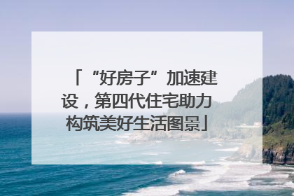 “好房子”加速建设，第四代住宅助力构筑美好生活图景