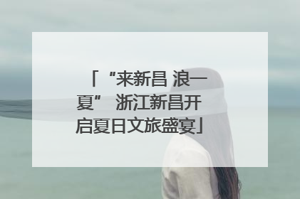 “来新昌 浪一夏” 浙江新昌开启夏日文旅盛宴