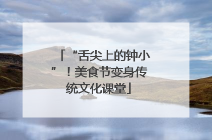“舌尖上的钟小”！美食节变身传统文化课堂