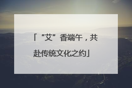 “艾”香端午，共赴传统文化之约
