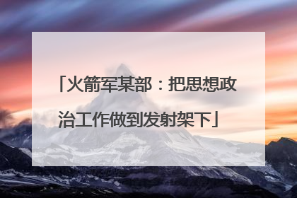 火箭军某部：把思想政治工作做到发射架下