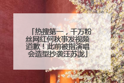 热搜第一，千万粉丝网红何秋亊发视频道歉！此前被指演唱会造型抄袭汪苏泷