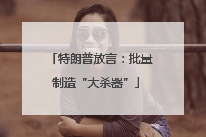 特朗普放言：批量制造“大杀器”