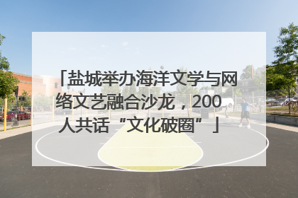 盐城举办海洋文学与网络文艺融合沙龙，200人共话“文化破圈”