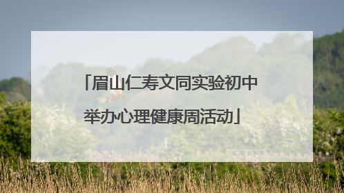 眉山仁寿文同实验初中举办心理健康周活动