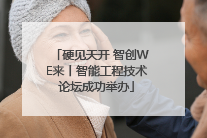 硬见天开 智创WE来丨智能工程技术论坛成功举办