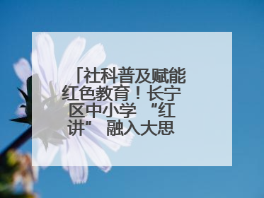 社科普及赋能红色教育！长宁区中小学 “红讲” 融入大思政课亮点频出