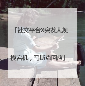 社交平台X突发大规模宕机，马斯克回应