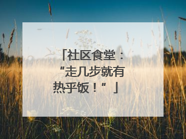 社区食堂：“走几步就有热乎饭！”