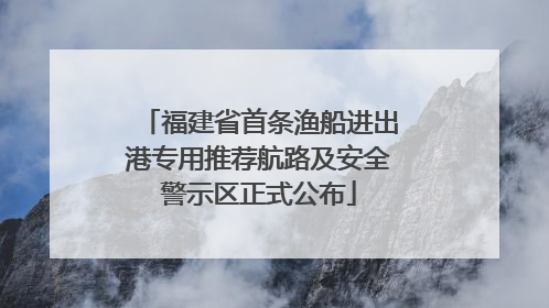 福建省首条渔船进出港专用推荐航路及安全警示区正式公布