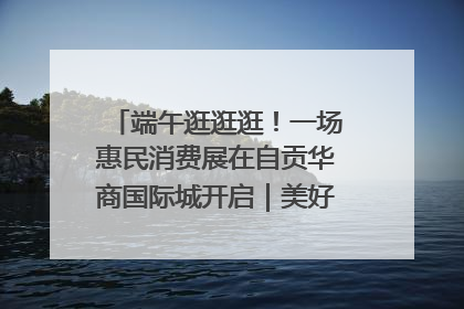 端午逛逛逛！一场惠民消费展在自贡华商国际城开启｜美好生活有“盐”味