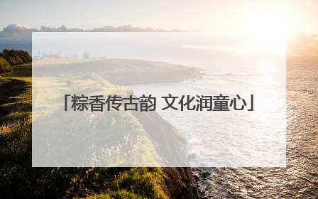 粽香传古韵 文化润童心