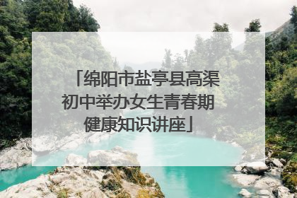 绵阳市盐亭县高渠初中举办女生青春期健康知识讲座