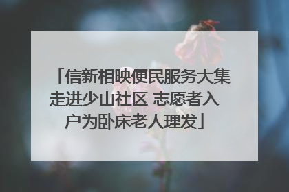 信新相映便民服务大集走进少山社区 志愿者入户为卧床老人理发