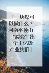 一块煤可以做什么？河南平顶山“裂变”出一个千亿级产业集群