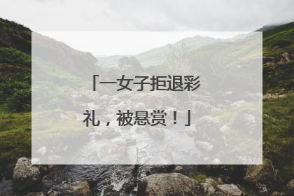 一女子拒退彩礼，被悬赏！