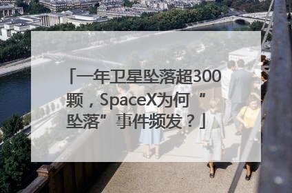 一年卫星坠落超300颗，SpaceX为何“坠落”事件频发？