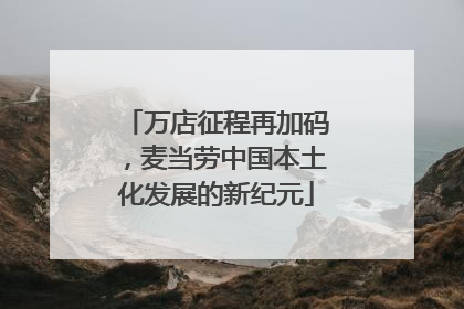 万店征程再加码，麦当劳中国本土化发展的新纪元
