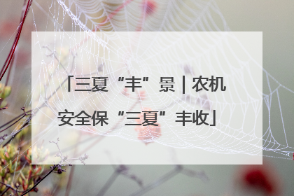 三夏“丰”景｜农机安全保“三夏”丰收