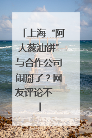 上海“阿大葱油饼”与合作公司闹掰了？网友评论不一