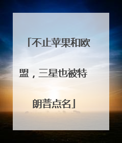 不止苹果和欧盟，三星也被特朗普点名