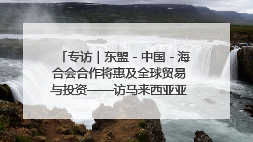 专访｜东盟－中国－海合会合作将惠及全球贸易与投资——访马来西亚亚太“一带一路”共策会高级研究员本恩·纳戈拉