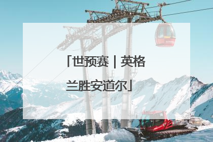 世预赛｜英格兰胜安道尔