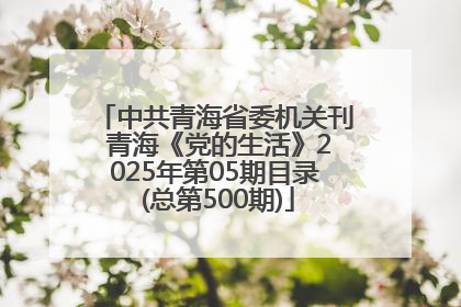 中共青海省委机关刊 青海《党的生活》2025年第05期目录 (总第500期)