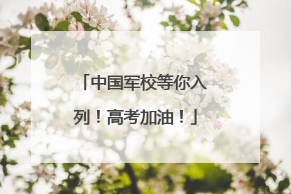 中国军校等你入列！高考加油！