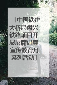 中国铁建大桥局盘兴铁路项目开展反腐倡廉宣传教育月系列活动