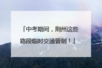 中考期间，荆州这些路段临时交通管制！