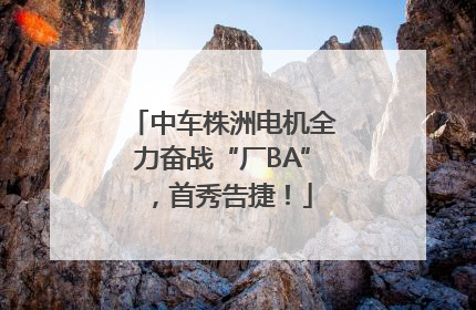 中车株洲电机全力奋战“厂BA”，首秀告捷！