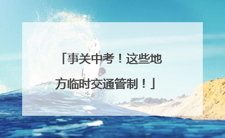 事关中考！这些地方临时交通管制！
