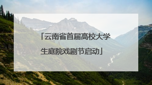 云南省首届高校大学生庭院戏剧节启动