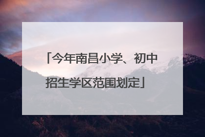 今年南昌小学、初中招生学区范围划定