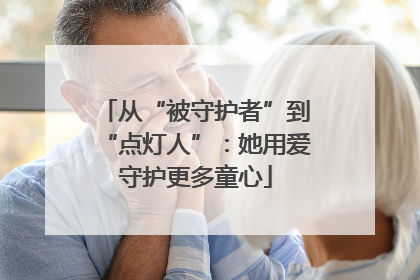 从“被守护者”到“点灯人”：她用爱守护更多童心