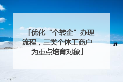 优化“个转企”办理流程，三类个体工商户为重点培育对象
