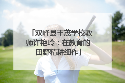 双峰县丰茂学校教师许艳玲：在教育的田野精耕细作