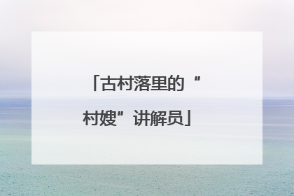 古村落里的“村嫂”讲解员