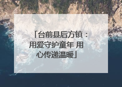 台前县后方镇：用爱守护童年 用心传递温暖