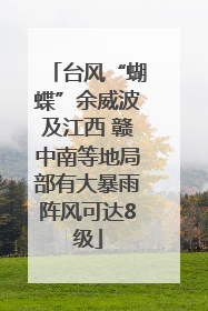台风“蝴蝶”余威波及江西 赣中南等地局部有大暴雨阵风可达8级