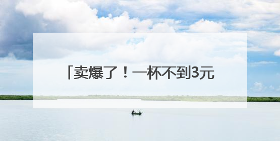卖爆了！一杯不到3元！多品牌卷入价格战→