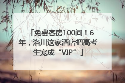 免费客房100间！6年，洛川这家酒店把高考生宠成“VIP”