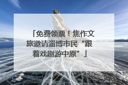 免费领票！焦作文旅邀请淄博市民“跟着戏剧游中原”
