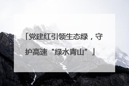 党建红引领生态绿，守护高速“绿水青山”