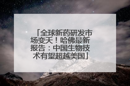 全球新药研发市场变天！哈佛最新报告：中国生物技术有望超越美国
