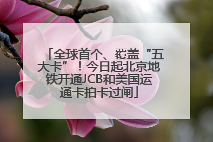 全球首个、覆盖“五大卡”！今日起北京地铁开通JCB和美国运通卡拍卡过闸