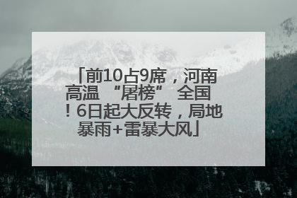 前10占9席，河南高温 “屠榜” 全国！6日起大反转，局地暴雨+雷暴大风