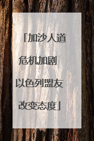 加沙人道危机加剧 以色列盟友改变态度